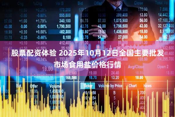 股票配资体验 2025年10月12日全国主要批发市场食用盐价格行情