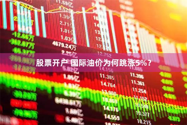 股票开户 国际油价为何跳涨5%？