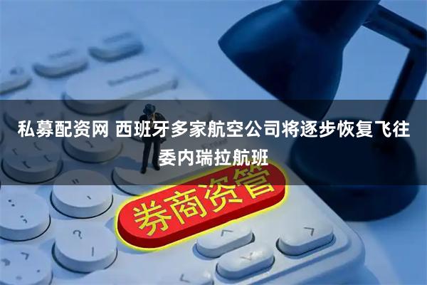 私募配资网 西班牙多家航空公司将逐步恢复飞往委内瑞拉航班