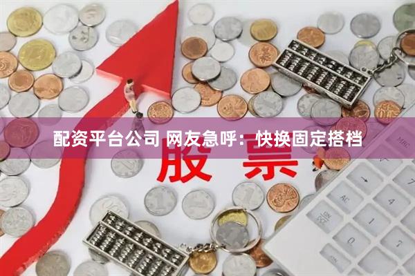 配资平台公司 网友急呼：快换固定搭档